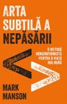 Arta subtilă a nepăsării: O metodă nonconformistă pentru o viață mai bună