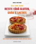 Cele mai bune retete fara gluten, grau si lactate: Peste 100 de retete apetisante pentru intreaga familie