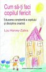 Cum să-ți faci copilul fericit. Educarea conștientă a copilului și disciplina creativă