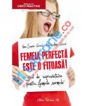 Femeia perfectă este o fițoasă! Ghid de supraviețuire pentru femeile normale