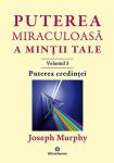 Puterea miraculoasă a minții tale - vol. 3: Puterea credinței