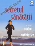 Secretul sănătății. Cum să te vindeci fără antibiotice