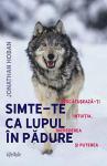 Simte-te ca lupul în pădure: Descătușează-ți intuiția, încrederea și puterea