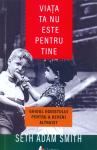 Viața ta nu este pentru tine: Ghidul egoistului pentru a deveni altruist