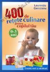 400 de rețete culinare pentru copilul tău (0 3 ani)