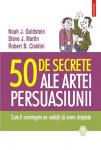 50 de secrete ale artei persuasiunii: cum îi convingem pe ceilalți ca avem dreptate