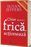 Chiar dacă ți-e frică, acționează