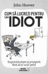 Cum să lucrezi pentru un Idiot