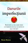 Darurile imperfecțiunii: Renunță la cel care crezi că trebuie să fii și acceptă-te așa cum ești