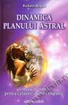 Dinamica planului astral. Un manual complet pentru călătorii în afara trupului