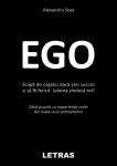 Ego. Scapă de orgoliu dacă vrei succes. Ghid practic cu experiențe reale din viața unui antreprenor