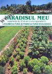 Paradisul meu. Experiența de 32 de ani a unui specialist în legumicultură și pomicultură ecologică