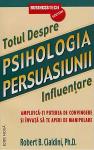Psihologia persuasiunii totul despre influențare. Amplifică-ți puterea de convingere și învață să te aperi de manipulare (ediție nouă)
