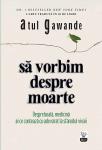 Să vorbim despre moarte: despre boală, medicină și ce contează cu adevărat la sfârșitul vieții