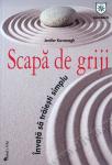 Scapă de griji. Învață să trăiești simplu