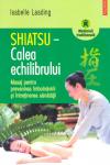 Shiatsu Calea echilibrului. Masaj pentru prevenirea îmbolnăvirii și întreținerea sănătății