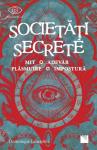 Societăți secrete. Mit, adevăr, plăsmuire, impostură