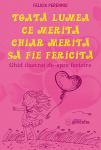 Toată lumea ce merită, chiar merită să fie fericită. Ghid ilustrat de-spre fericire