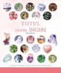 Totul despre îngeri: Ghidul suprem al înțelepciunii angelice