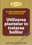 Utilizarea plantelor în tratarea bolilor. Ghid practic pentru tratarea tulburărilor și afecțiunilor întregii familii