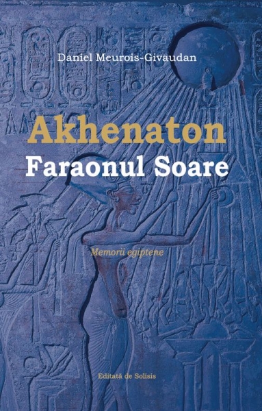 Akhenaton Faraonul Soare: Memorii egiptene