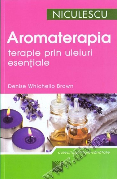 Aromaterapia. Terapie prin uleiuri esențiale