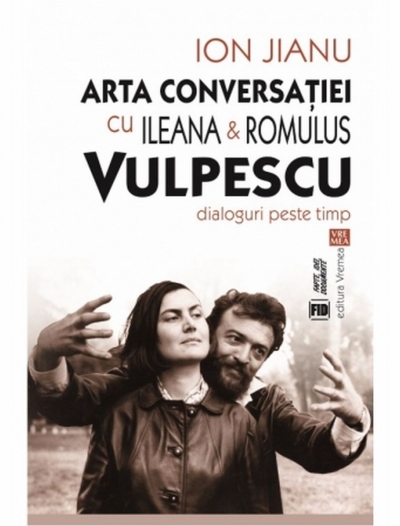 Arta conversației cu Ileana & Romulus Vulpescu: Dialoguri peste timp