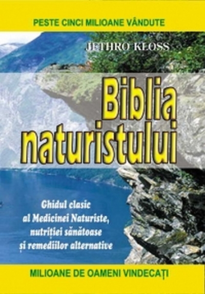 Biblia naturistului: Ghidul clasic al medicinei naturiste, nutritiei sanatoase si remediilor alternative