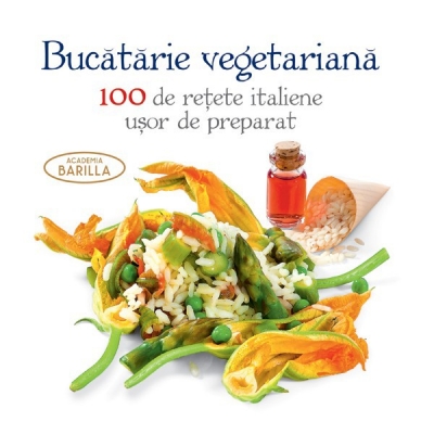 Bucătărie vegetariană: 100 de rețete italiene ușor de preparat