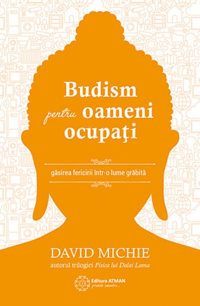 Budism pentru oameni ocupați: Găsirea fericirii într-o lume grăbită