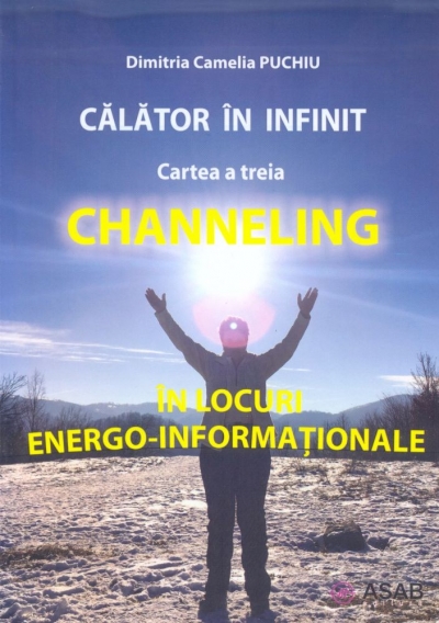 Călător în infinit. Cartea a treia: Channeling în locuri energo-informaționale