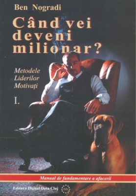 Când vei deveni milionar? (Vol. I) - Metodele Liderilor Motivați - Manual de fundamentare a afacerii