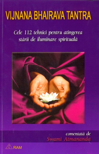 Vijnana Bhairava Tantra. Cele 112 tehnici pentru atingerea stării de iluminare spirituală
