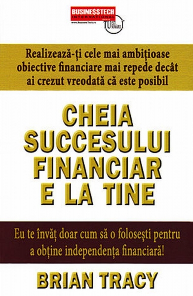 Cheia succesului financiar e la tine: realizează-ți cele mai ambițioase obiective finaciare mai repede decât ai crezut vreodată că este posibil
