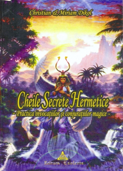 Cheile secrete hermetice: Practica invocatiilor si conjuratiilor magice