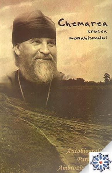 Chemarea: crucea monahismului. Autobiografia părintelui Ambrozie Iurasov