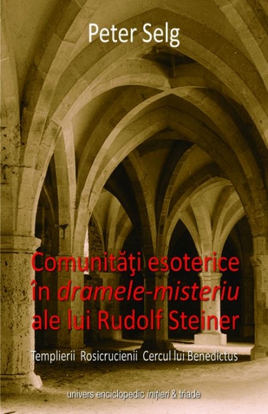 Comunități esoterice în dramele-misteriu ale lui Rudolf Steiner: Templierii. Rosicrucienii. Cercul lui Benedictus