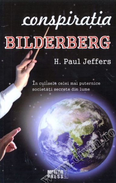 Conspirația Bilderberg. În culisele celei mai puternice societăți secrete din lume
