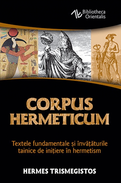 Corpus Hermeticum: Textele fundamentale și învățăturile tainice de inițiere în hermetism