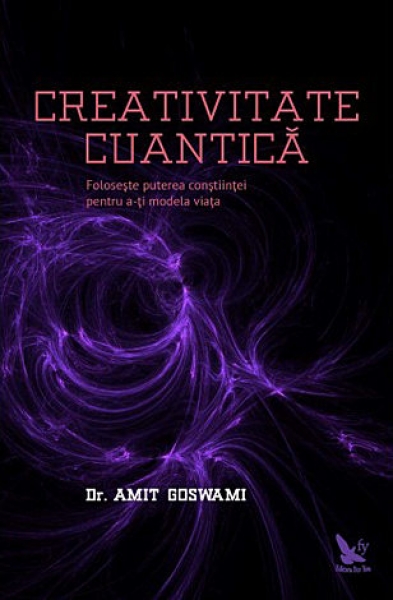 Creativitate cuantică: Folosește puterea conștiinței pentru a-ți modela viața