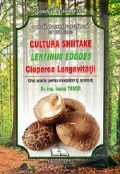 Cultura Shiitake, Lentius Edodes - Ciuperca longevității. Ghid practic pentru începători și avansați