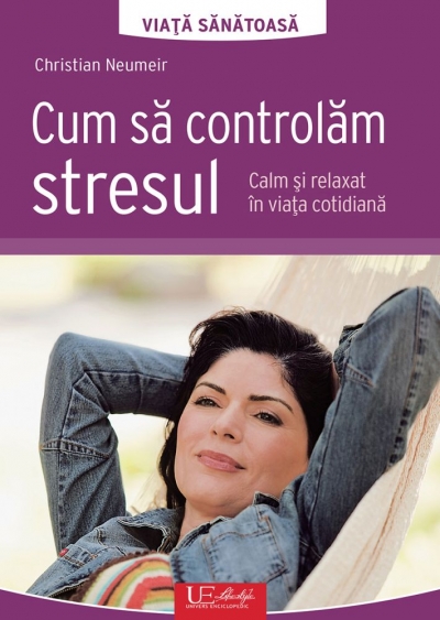 Cum sa controlam stresul: Calm si relaxat in viata cotidiana