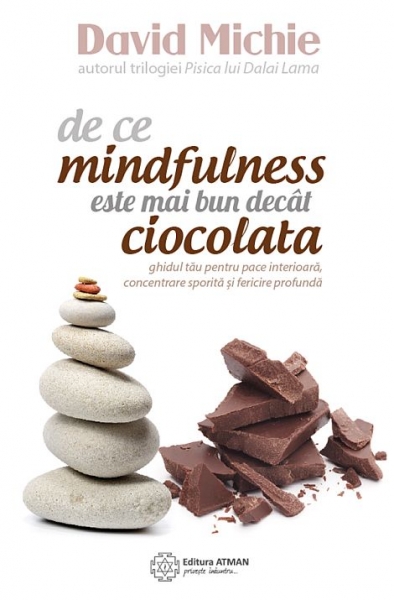 De ce mindfulness este mai bun decât ciocolata: Ghidul tău pentru pace interioară, concentrare sporită și fericire profundă