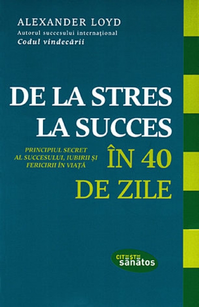 De la stres la succes în 40 de zile: principiul secret al succesului, iubirii și fericirii în viață