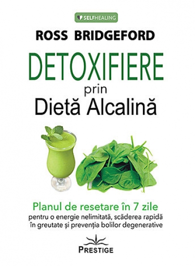 Detoxifiere prin dietă alcalină: Planul de resetare în 7 zile pentru o energie nelimitată, scăderea rapidă în greutate și prevenția bolilor degenerative