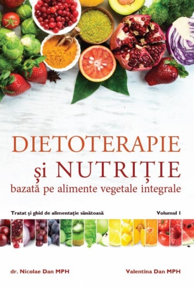 Dietoterapie și nutriție bazată pe alimente vegetale integrate, vol. 1: Tratat și ghid de alimentație sănătoasă