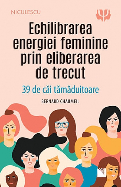 Echilibrarea energiei feminine prin eliberarea de trecut. 39 de căi tămăduitoare