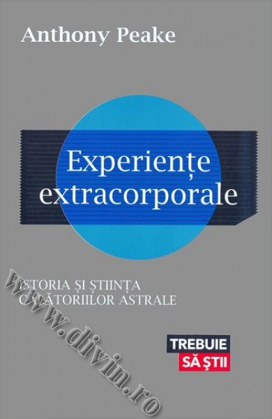 Experiențe extracorporale. Istoria și știința călătoriilor astrale