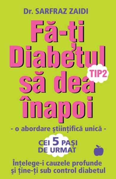 Fă-ți Diabetul tip 2 să dea înapoi: O abordare științifică unică - Înțelege-i cauzele profunde și ține-ți sub control diabetul