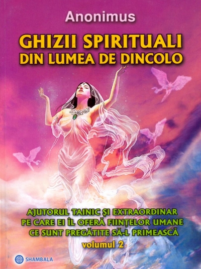 Ghizii spirituali din lumea de dincolo. Vol. 2. Ajutorul tainic și extraordinar pe care îl oferă ființelor umane ce sunt pregătite să-l primească